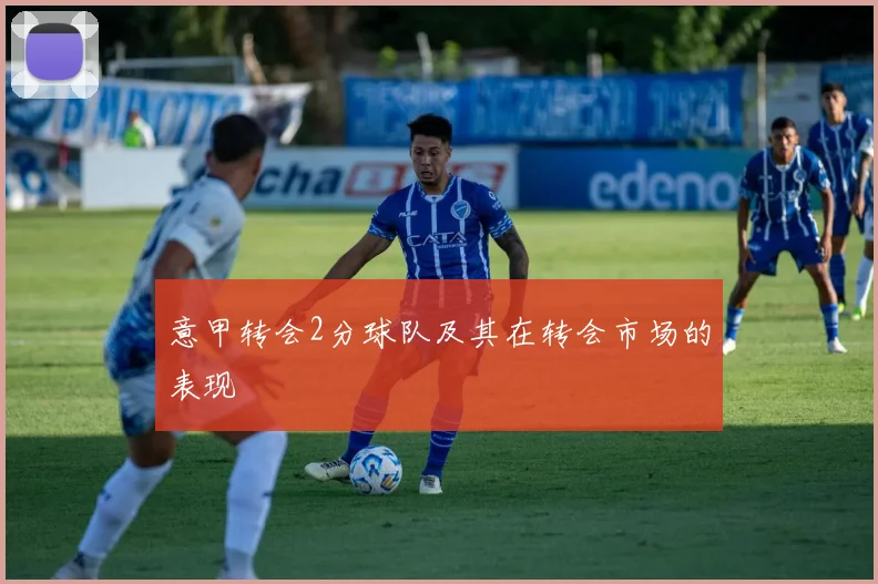 意甲转会2分球队及其在转会市场的表现