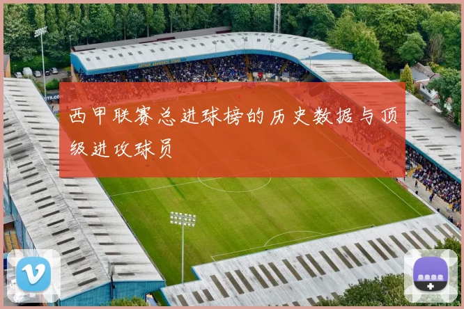 西甲联赛总进球榜的历史数据与顶级进攻球员