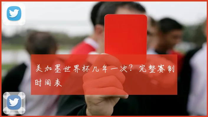 美加墨世界杯几年一次?完整赛制时间表