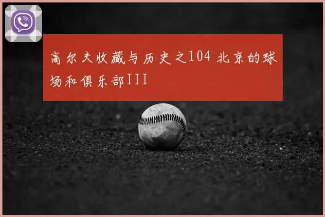 高尔夫收藏与历史之104 北京的球场和俱乐部III