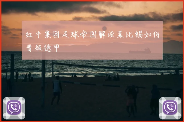 红牛集团足球帝国解读莱比锡如何晋级德甲