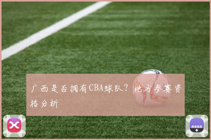 广西是否拥有CBA球队?地方参赛资格分析